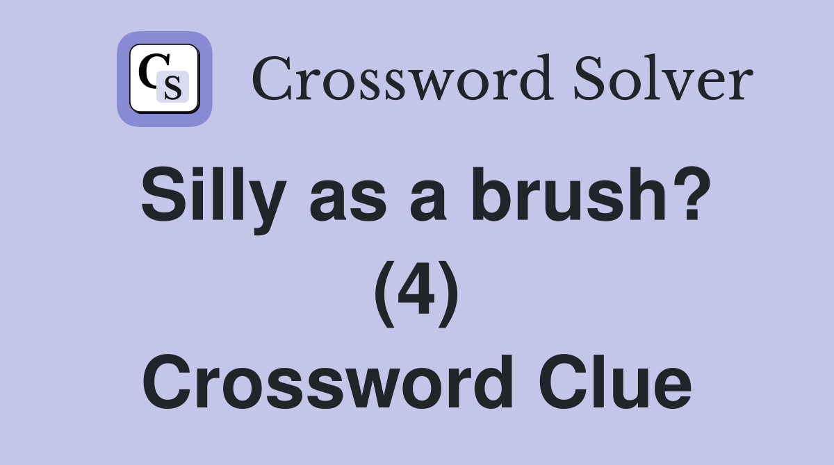 Silly as a brush? (4) Crossword Clue