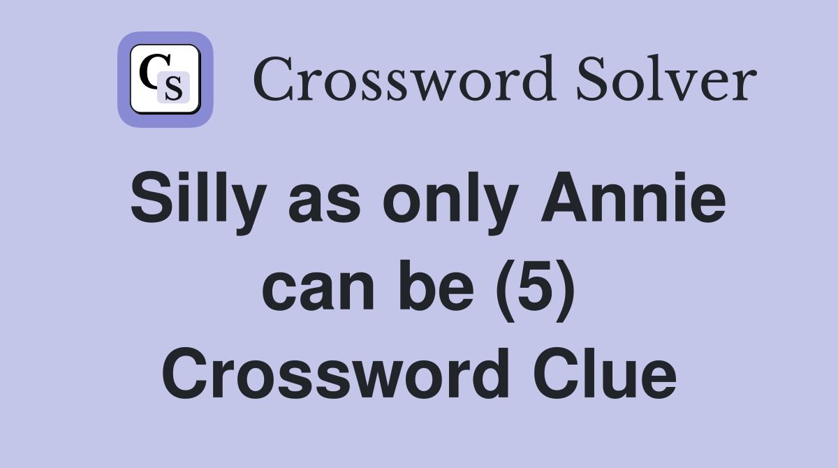 Silly as only Annie can be (5) Crossword Clue