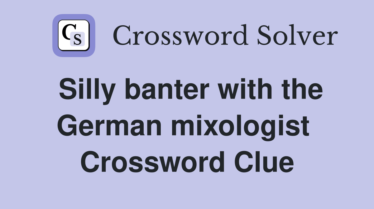 Silly banter with the German mixologist  Crossword Clue