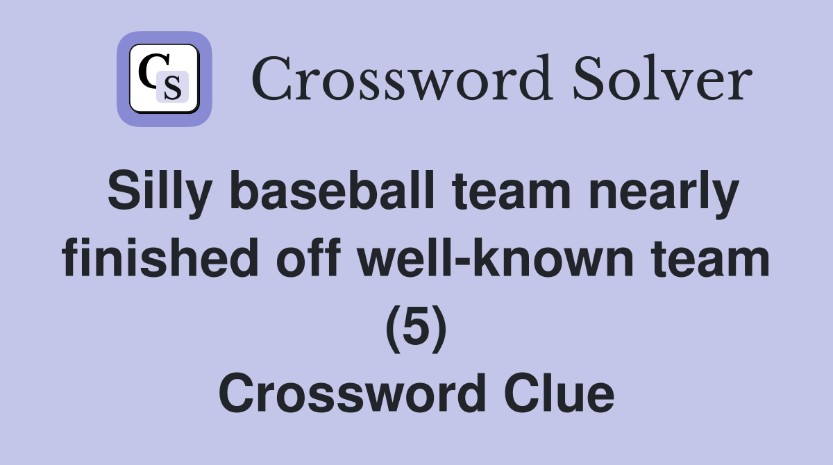 Silly baseball team nearly finished off well-known team (5) Crossword Clue