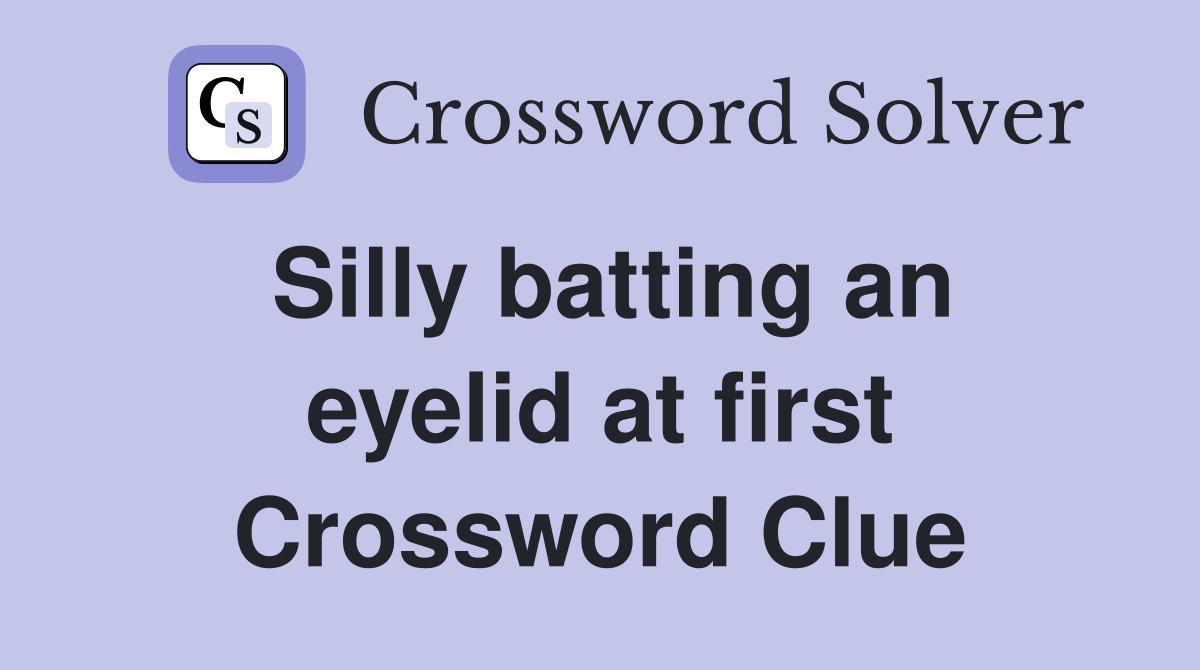 Silly batting an eyelid at first Crossword Clue