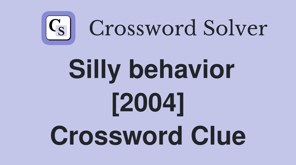 Silly behavior [2004] Crossword Clue