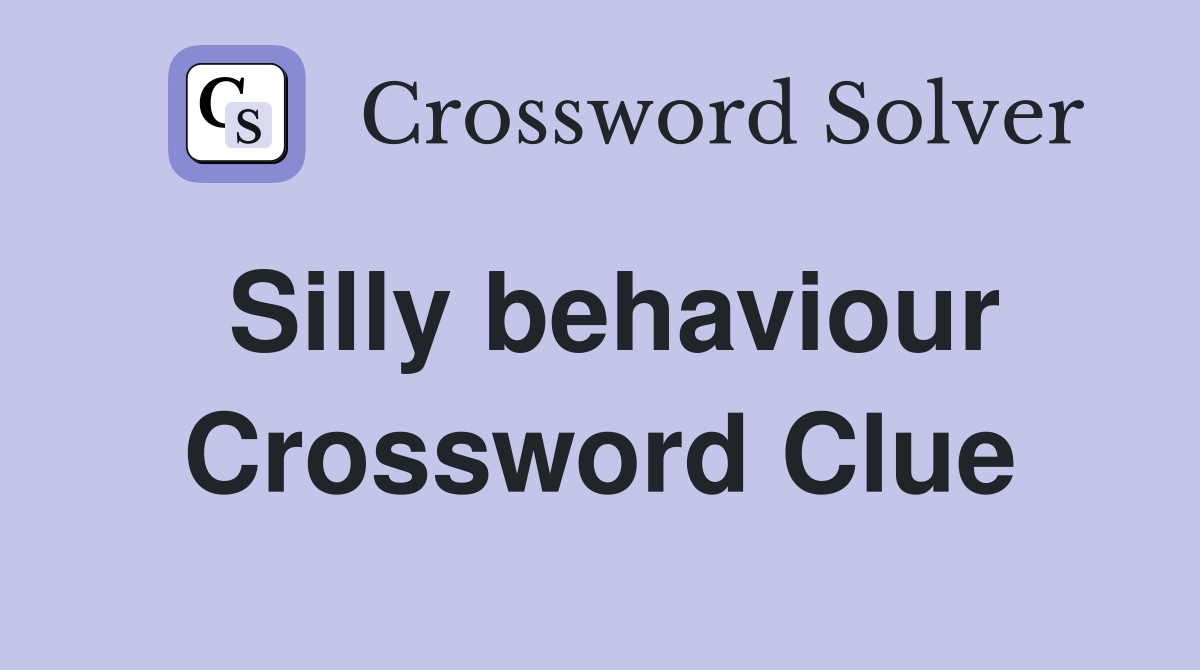 Silly behaviour Crossword Clue