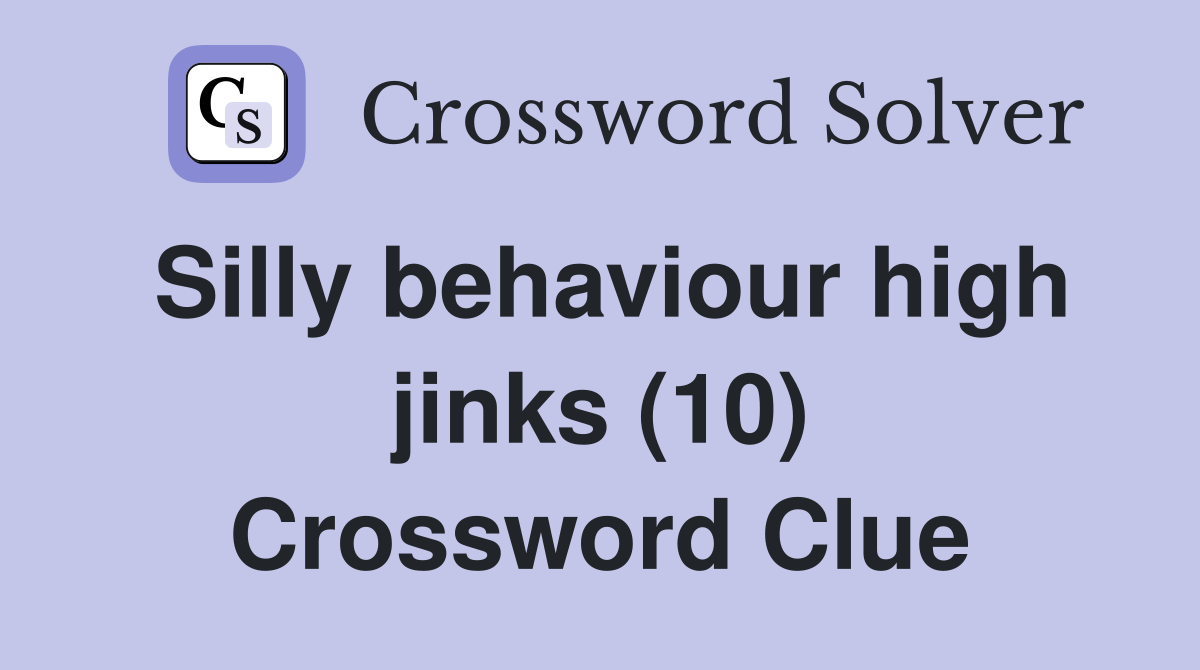 Silly behaviour high jinks (10) Crossword Clue