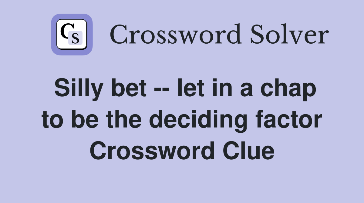 Silly bet -- let in a chap to be the deciding factor Crossword Clue