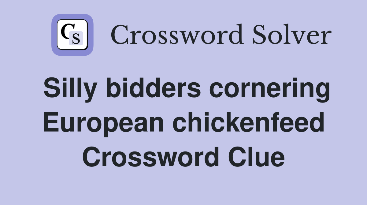 Silly bidders cornering European chickenfeed Crossword Clue