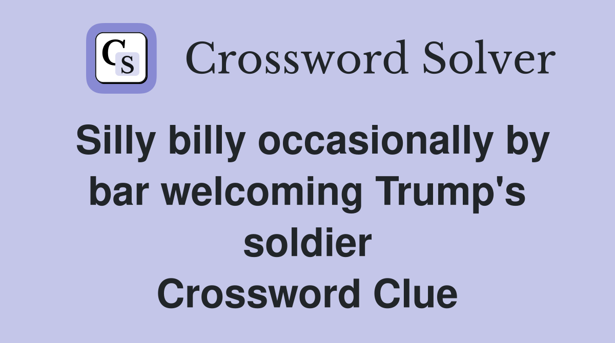 Silly billy occasionally by bar welcoming Trump's soldier Crossword Clue