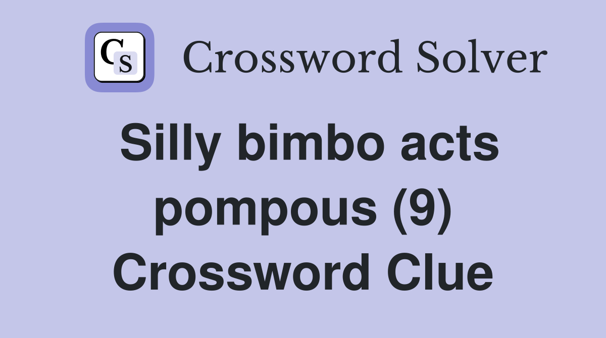 Silly bimbo acts pompous (9) Crossword Clue