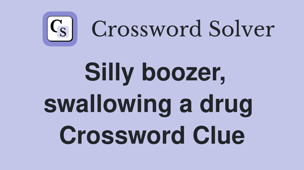 Silly boozer, swallowing a drug  Crossword Clue
