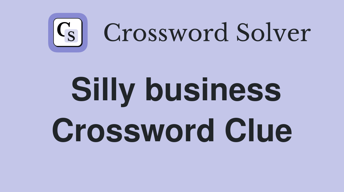 Silly business Crossword Clue