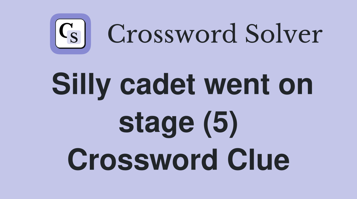 Silly cadet went on stage (5) Crossword Clue