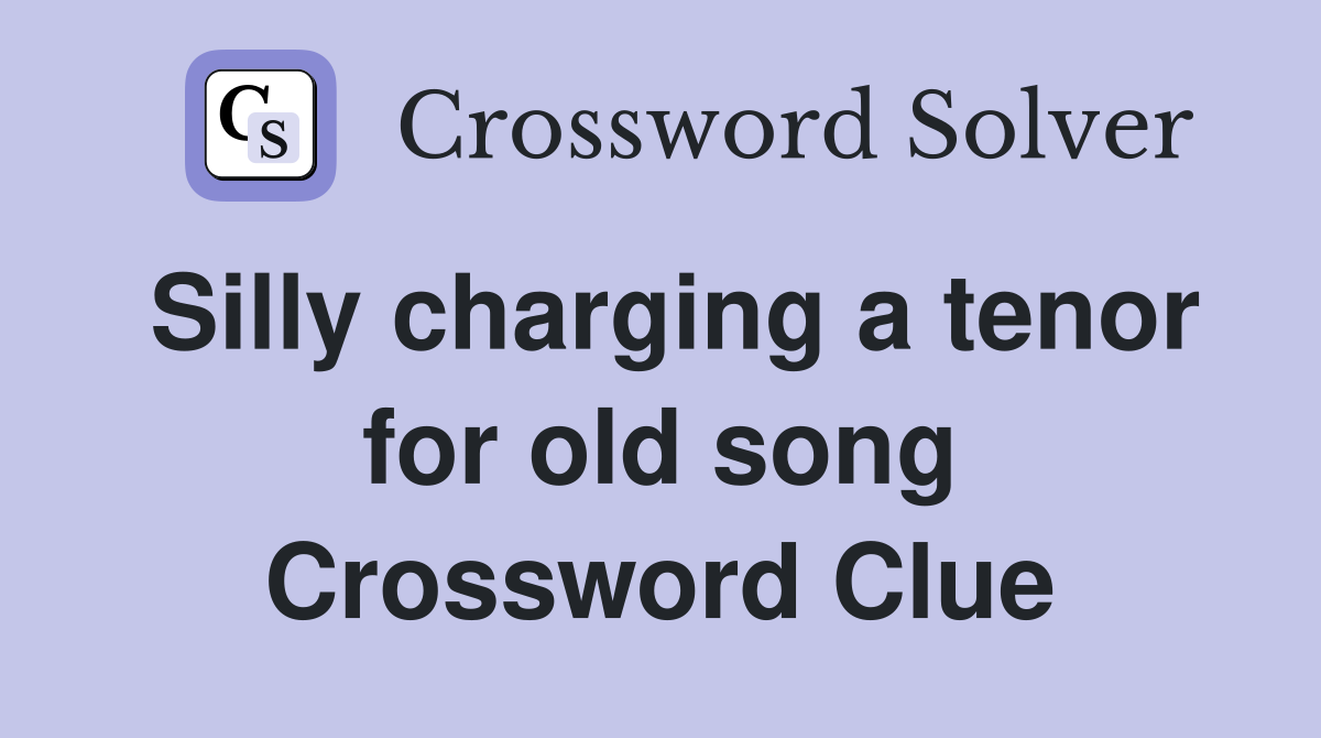 Silly charging a tenor for old song Crossword Clue