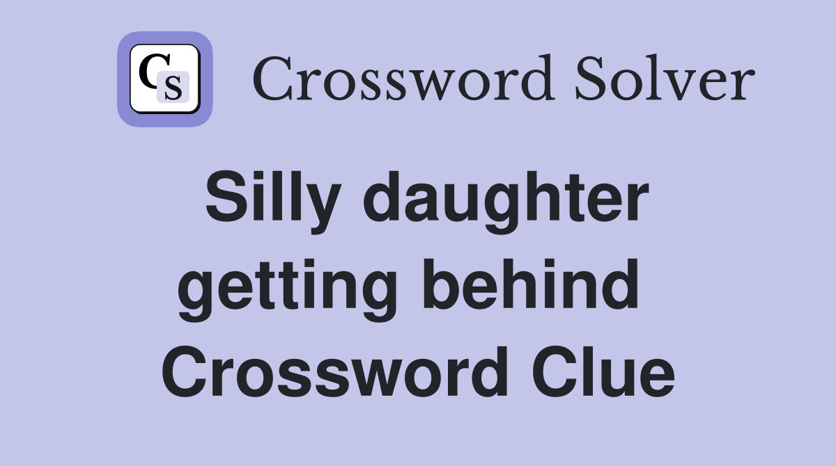 Silly daughter getting behind  Crossword Clue