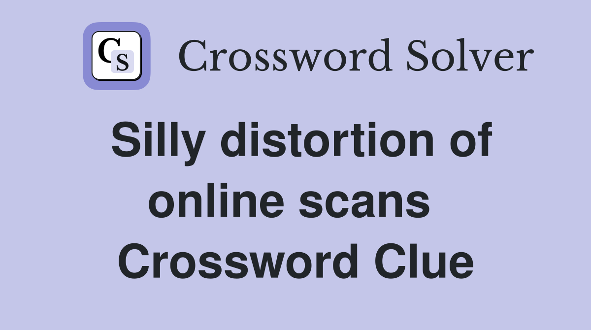 Silly distortion of online scans  Crossword Clue