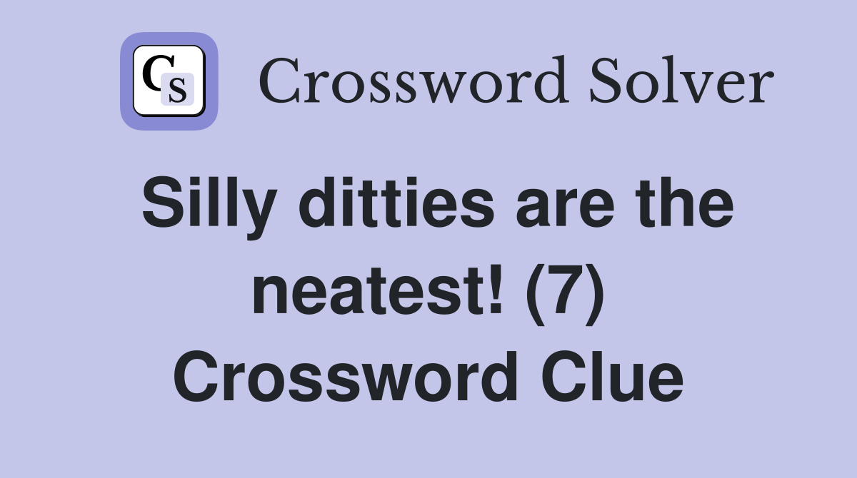 Silly ditties are the neatest! (7) Crossword Clue