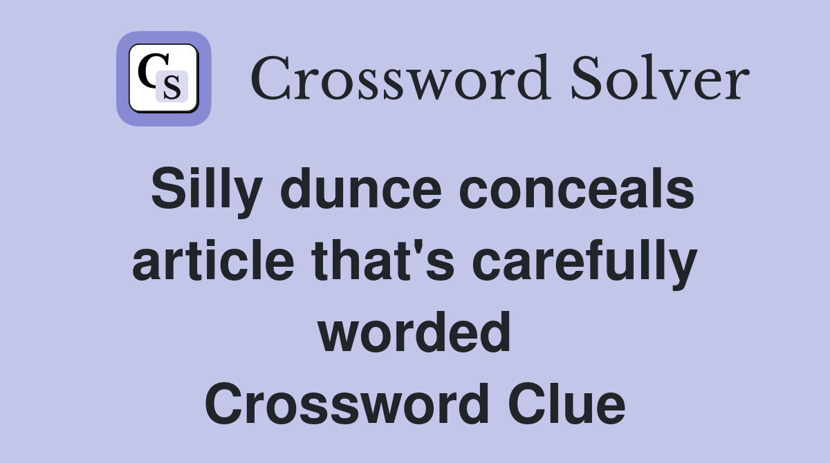 Silly dunce conceals article that's carefully worded Crossword Clue