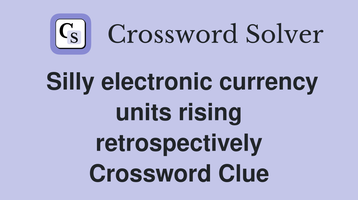 Silly electronic currency units rising retrospectively Crossword Clue