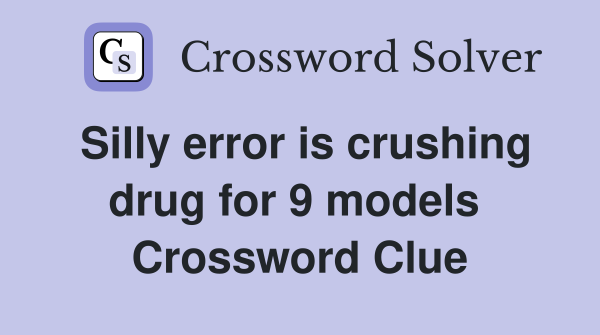 Silly error is crushing drug for 9 models  Crossword Clue
