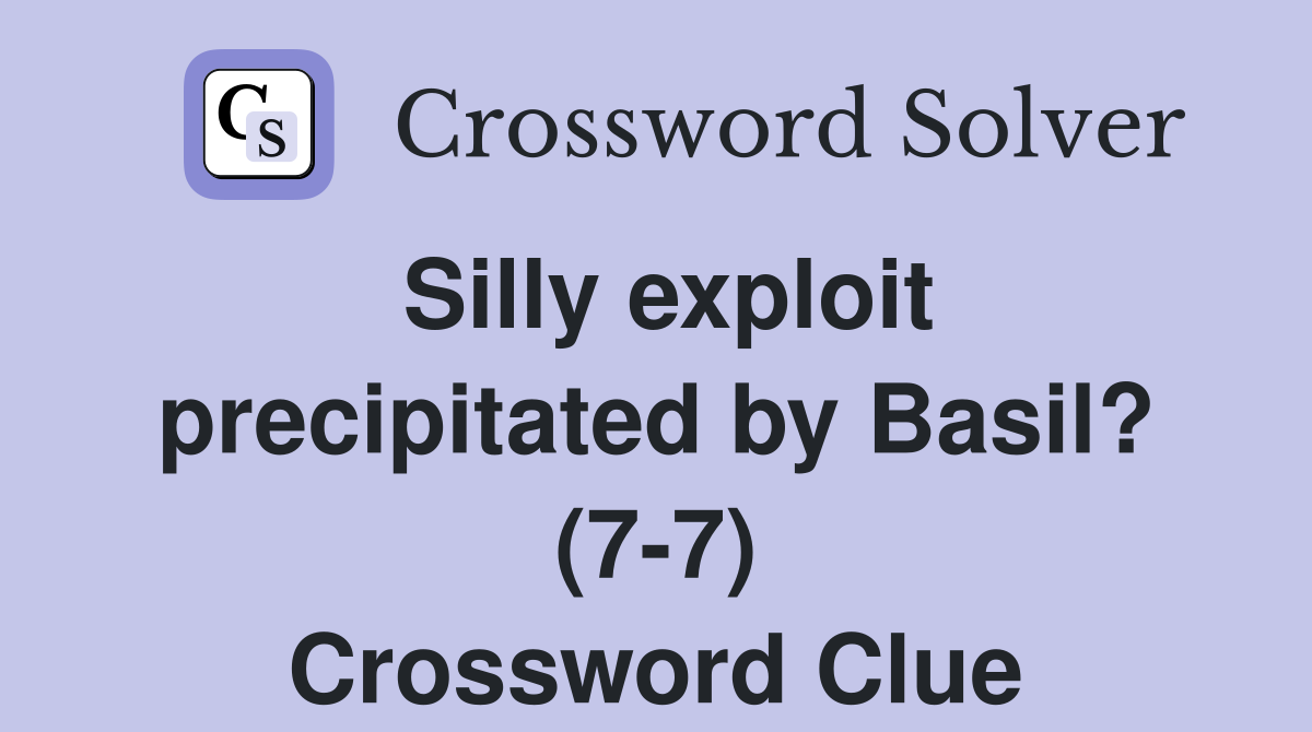 Silly exploit precipitated by Basil? (7-7) Crossword Clue