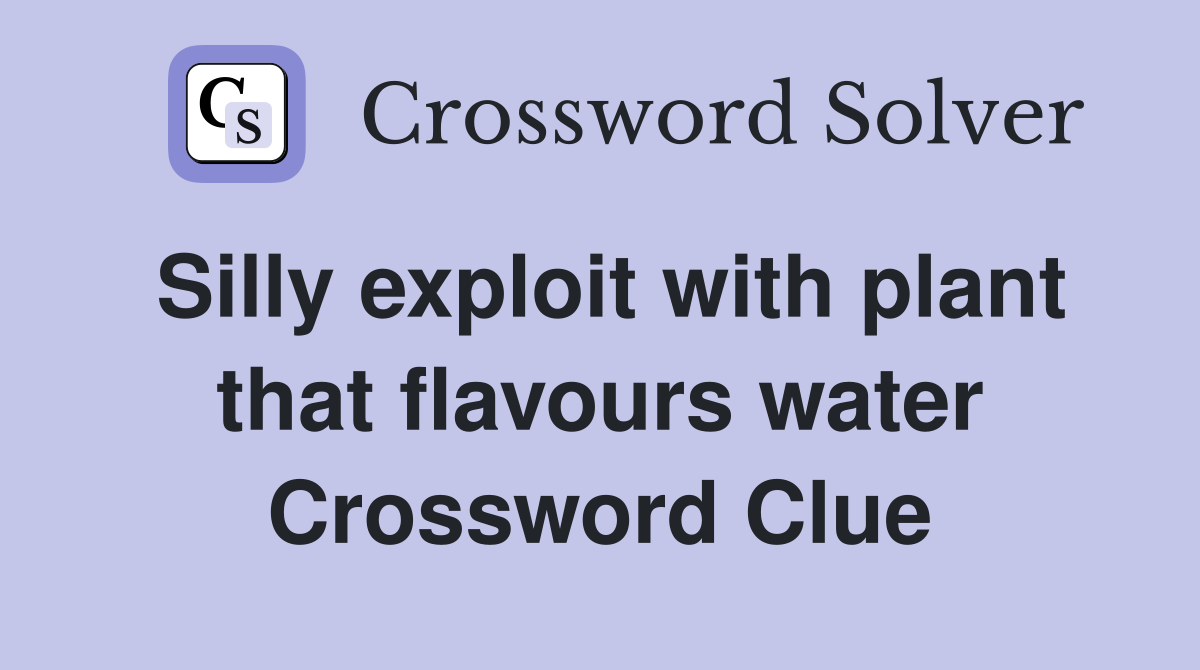 Silly exploit with plant that flavours water Crossword Clue