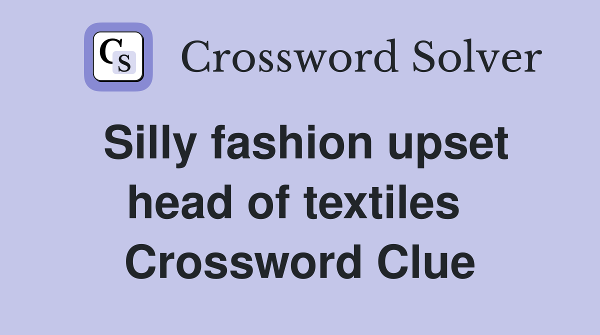 Silly fashion upset head of textiles  Crossword Clue