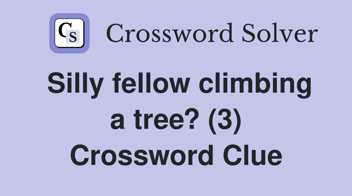 Silly fellow climbing a tree? (3) Crossword Clue