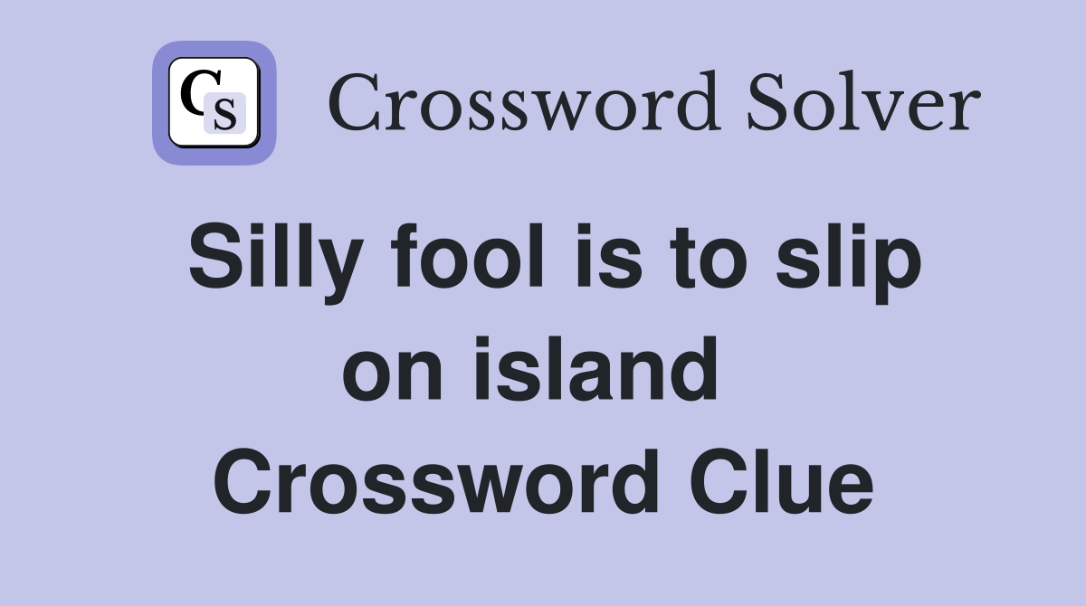 Silly fool is to slip on island  Crossword Clue