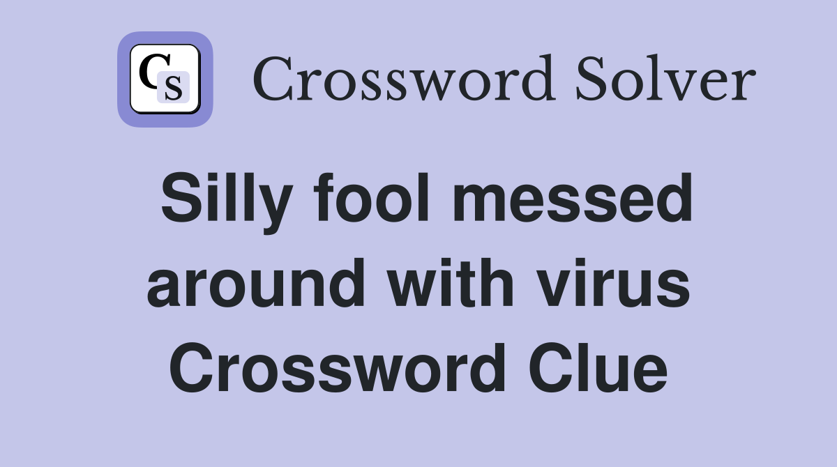 Silly fool messed around with virus Crossword Clue