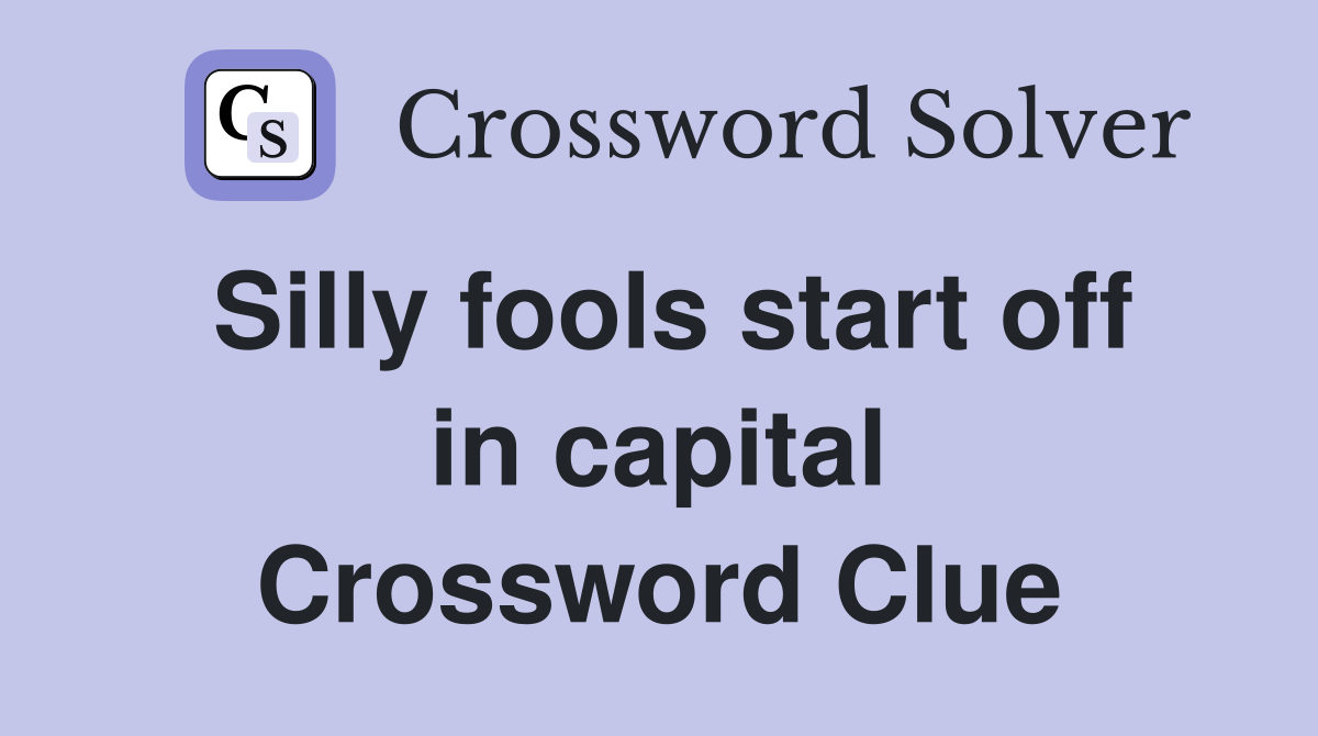 Silly fools start off in capital Crossword Clue