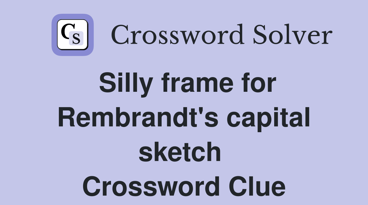 Silly frame for Rembrandt's capital sketch  Crossword Clue