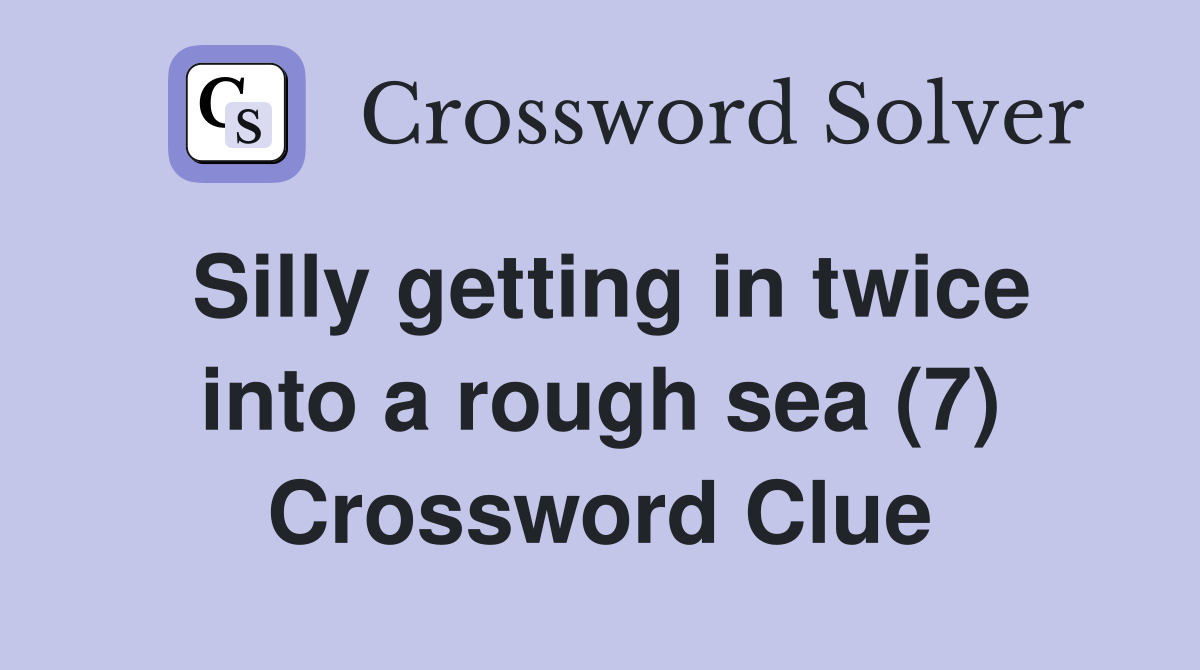Silly getting in twice into a rough sea (7) Crossword Clue