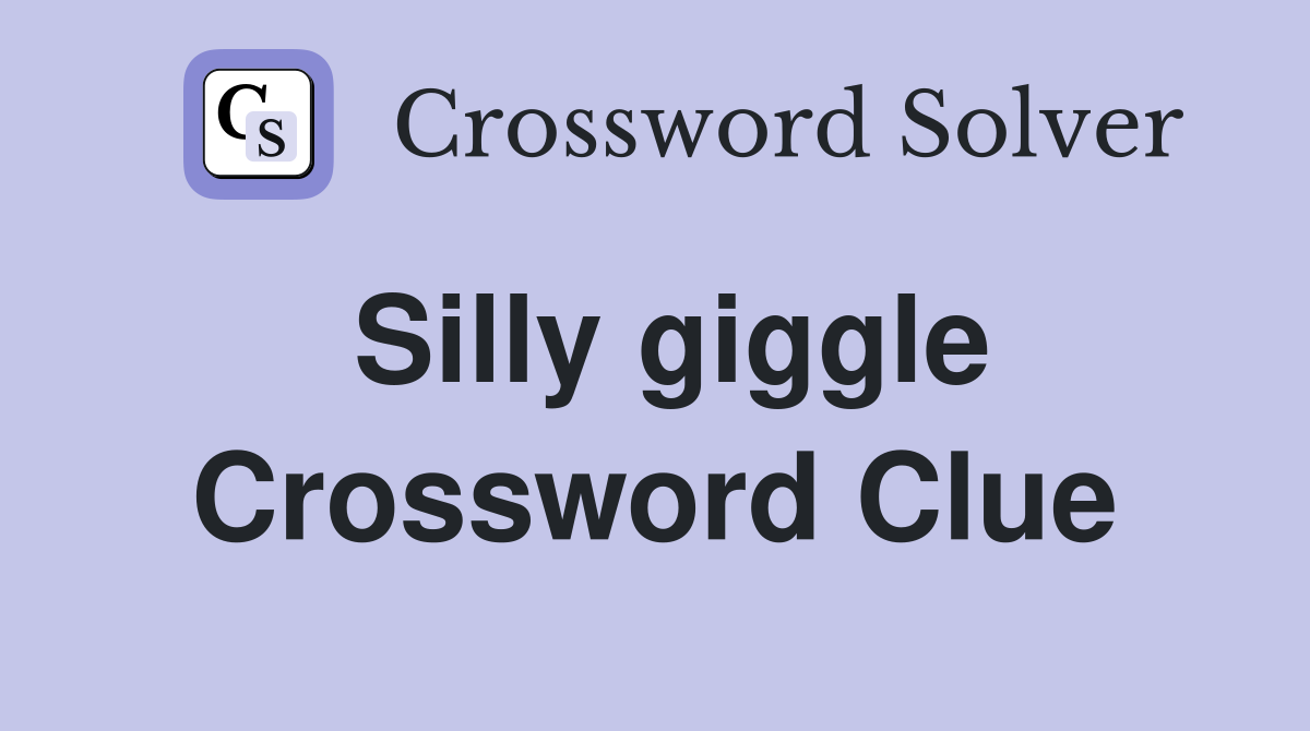Silly giggle Crossword Clue