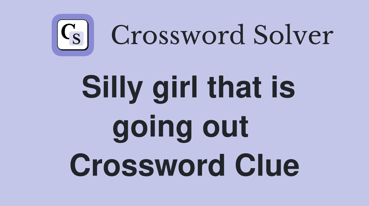 Silly girl that is going out  Crossword Clue