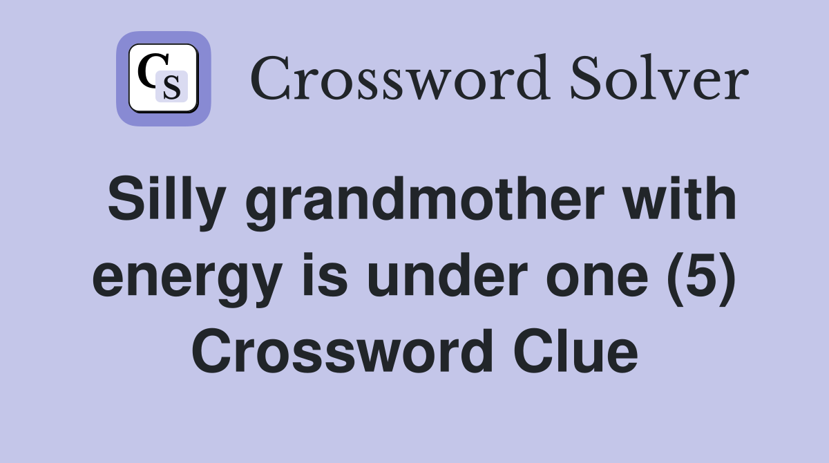 Silly grandmother with energy is under one (5) Crossword Clue