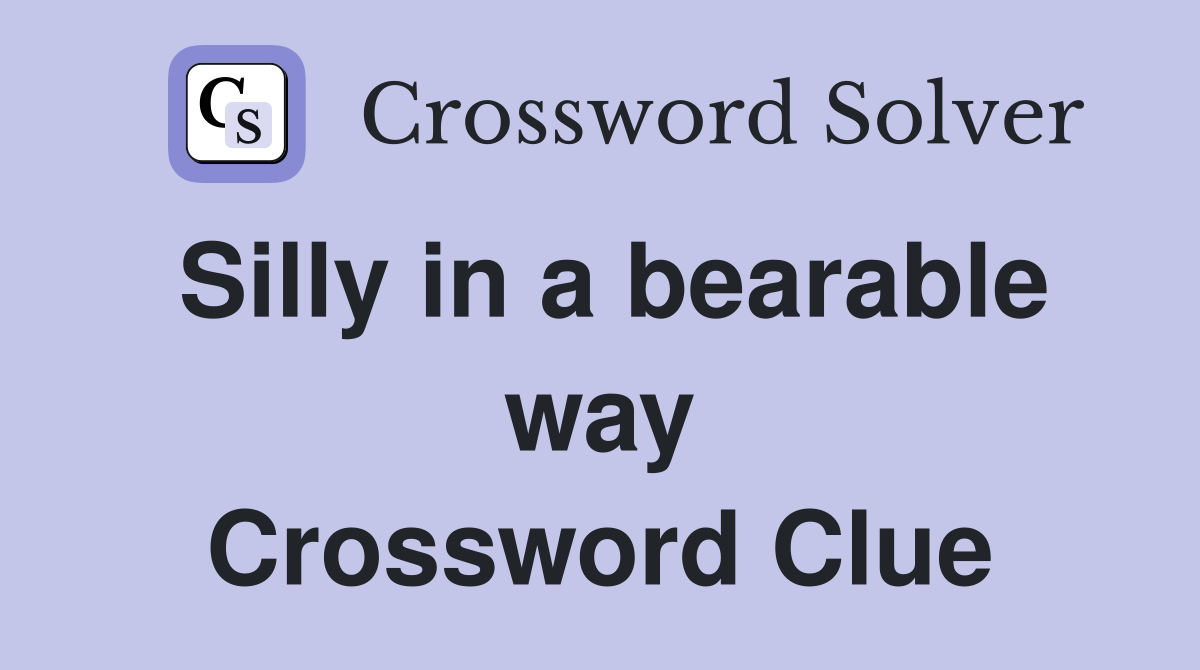 Silly in a bearable way Crossword Clue