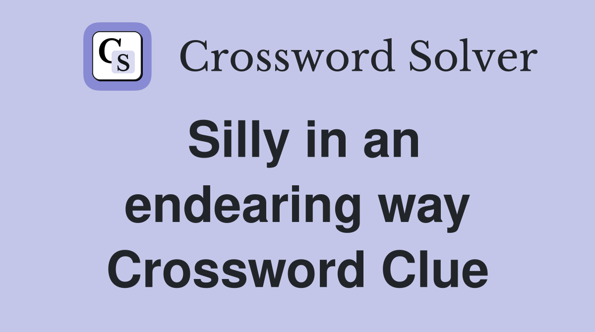 Silly in an endearing way Crossword Clue