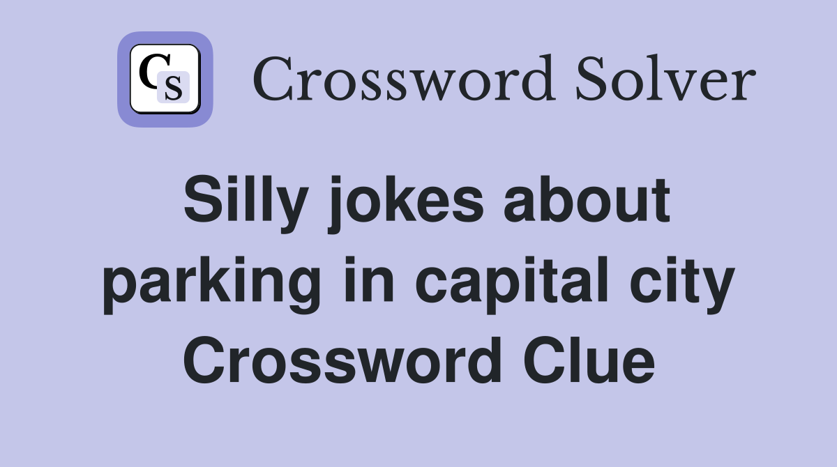 Silly jokes about parking in capital city Crossword Clue