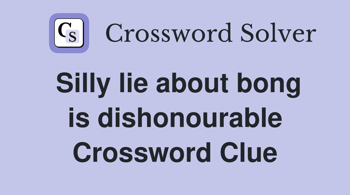Silly lie about bong is dishonourable Crossword Clue