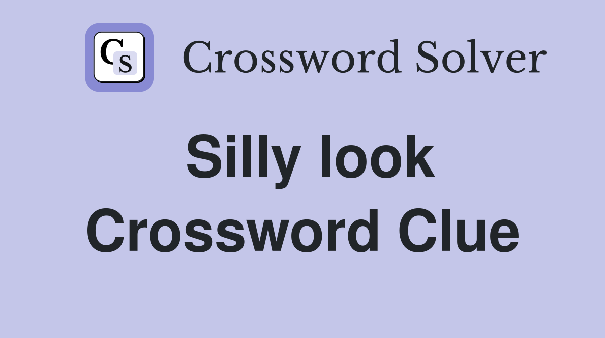 Silly look Crossword Clue