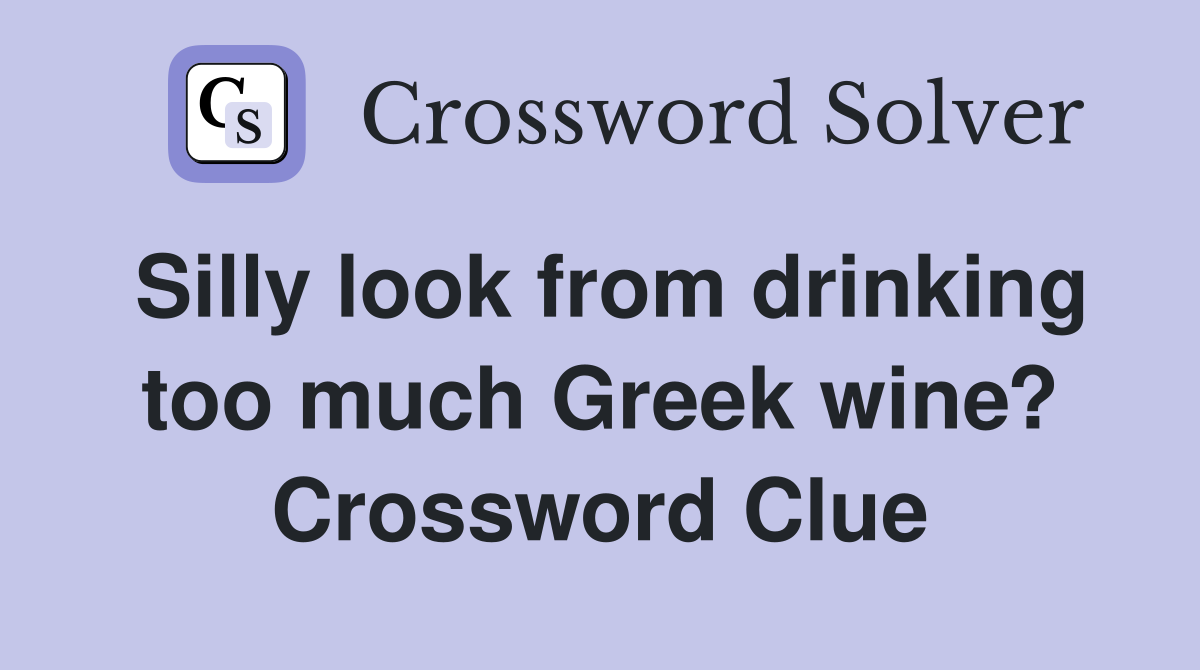 Silly look from drinking too much Greek wine? Crossword Clue