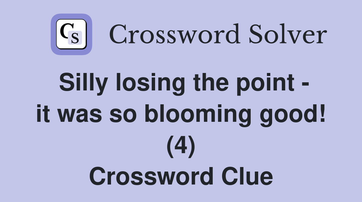 Silly losing the point - it was so blooming good! (4) Crossword Clue