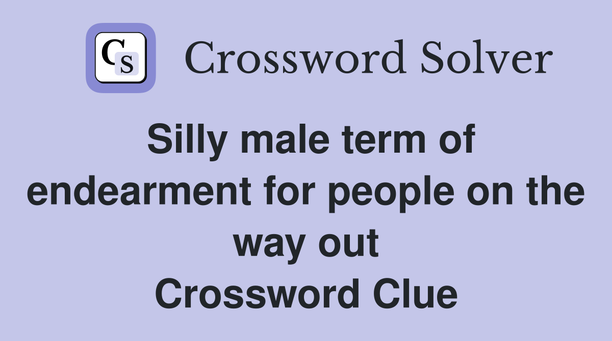 Silly male term of endearment for people on the way out Crossword Clue