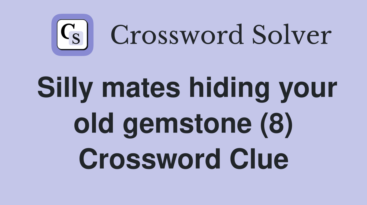 Silly mates hiding your old gemstone (8) Crossword Clue