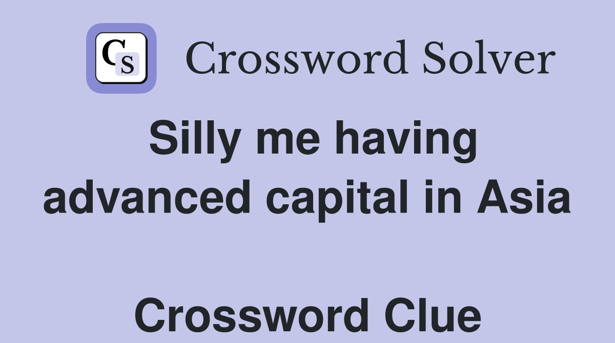 Silly me having advanced capital in Asia  Crossword Clue