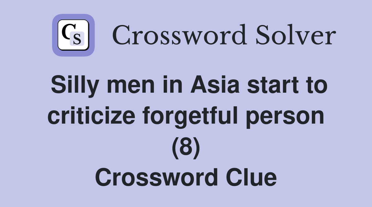 Silly men in Asia start to criticize forgetful person (8) Crossword Clue
