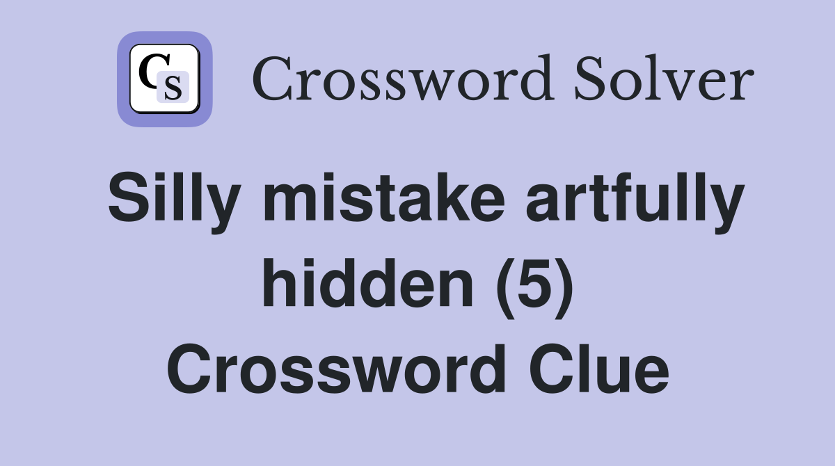 Silly mistake artfully hidden (5) Crossword Clue