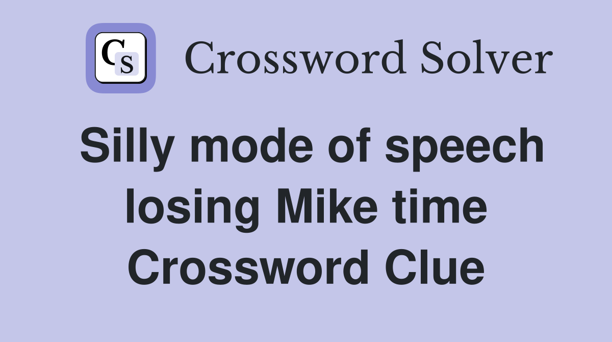 Silly mode of speech losing Mike time Crossword Clue