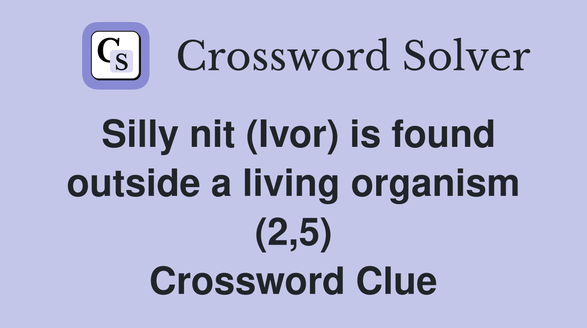 Silly nit (Ivor) is found outside a living organism (2,5) Crossword Clue