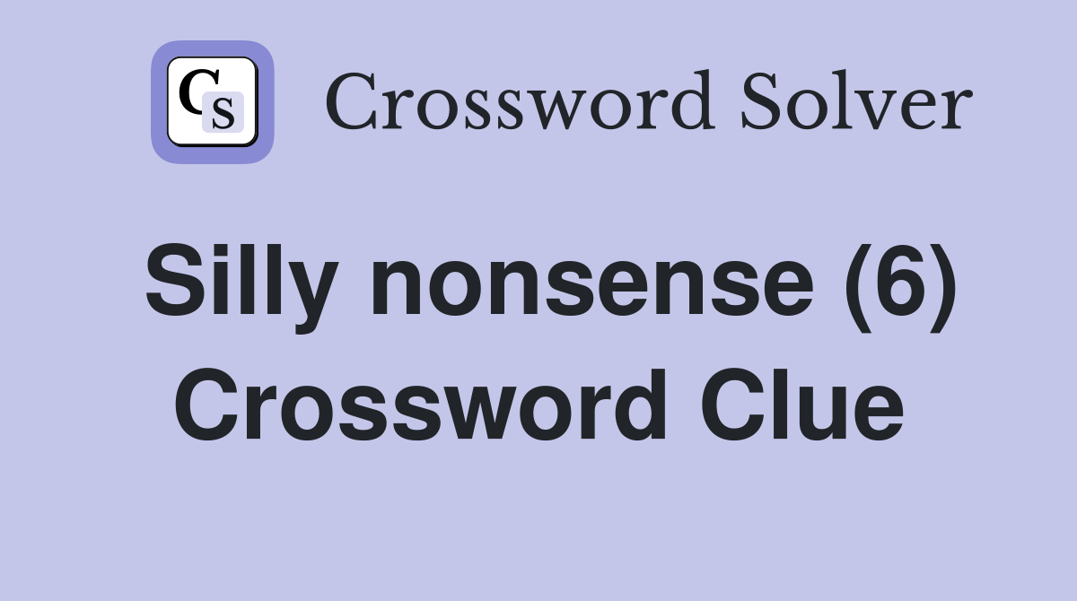 Silly nonsense (6) Crossword Clue
