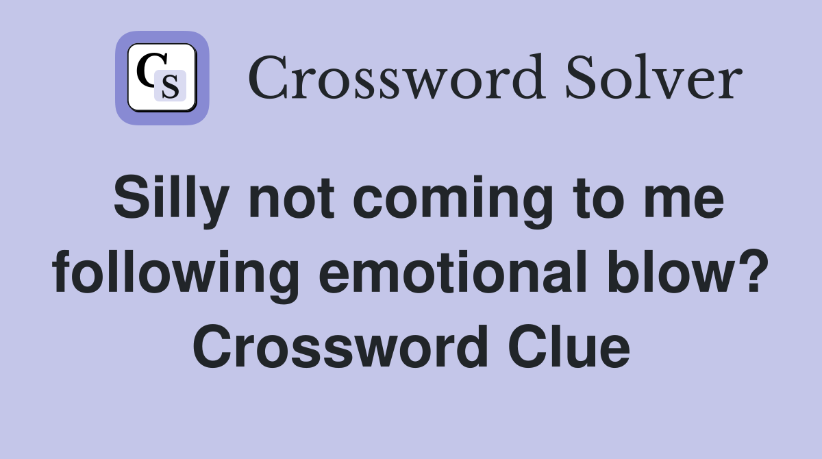 Silly not coming to me following emotional blow? Crossword Clue